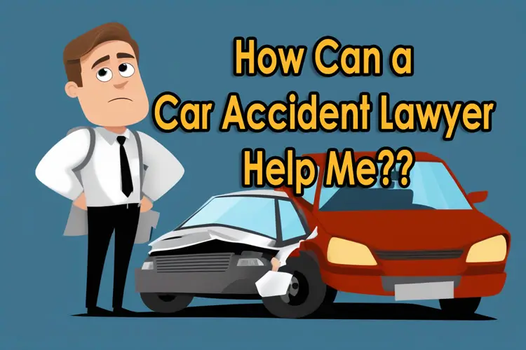 How Can a Car Accident Lawyer Help Me?